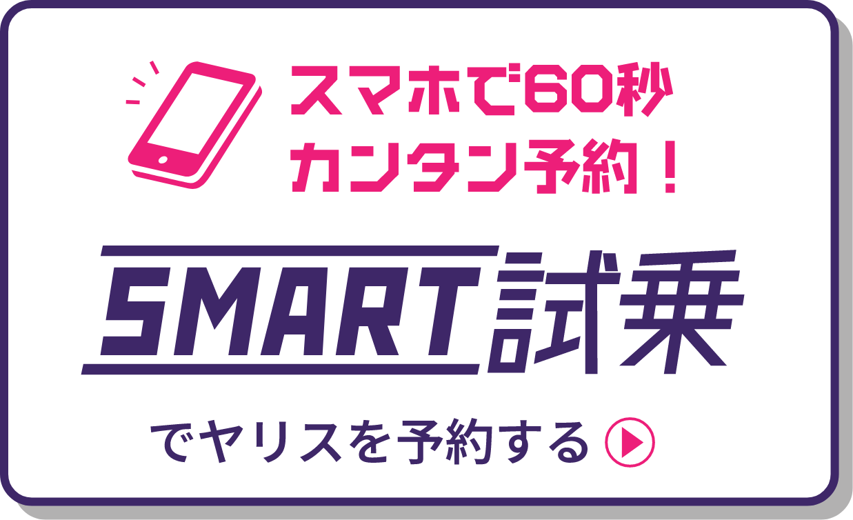 知って安心！乗って体感！スマート試乗。トヨタ車全36車種から、安心スマートに試乗車をお選びいただけます。