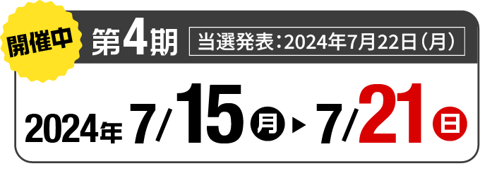 第4期2024年7/15(月)~7/21(日) 当選発表:2024年7月22日(月)